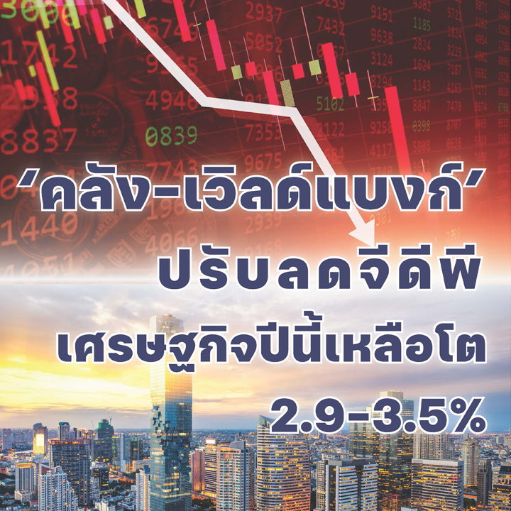 'คลัง-เวิล์ดแบงก์' ปรับลดจีดีพี เศรษฐกิจปีนี้เหลือโต 2.9-3.5%